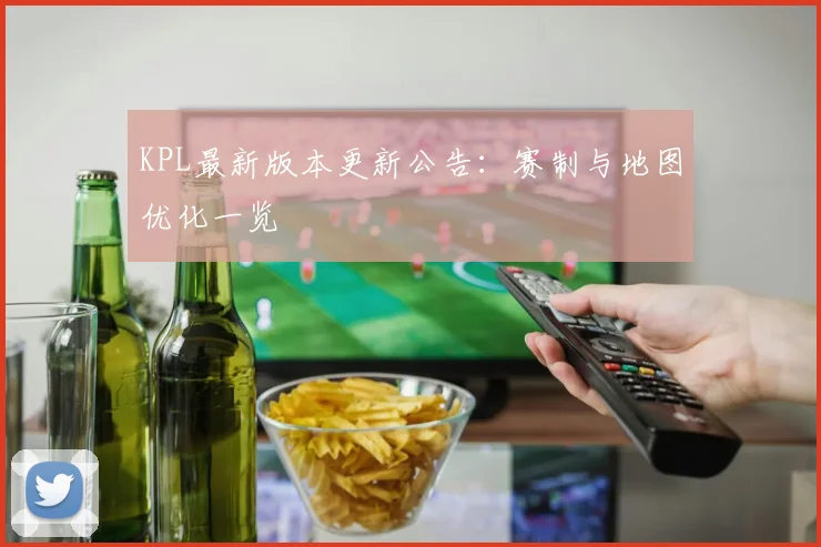 KPL最新版本更新公告:赛制与地图优化一览