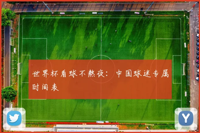 世界杯看球不熬夜:中国球迷专属时间表