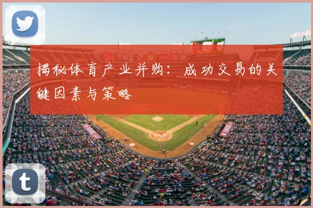 揭秘体育产业并购：成功交易的关键因素与策略